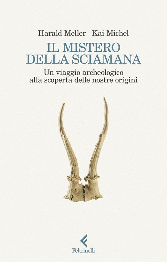 Il mistero della sciamana. Un viaggio archeologico alla scoperta delle nostre origini - Michel Kai,Harald Meller,Nicoletta Giacon - ebook