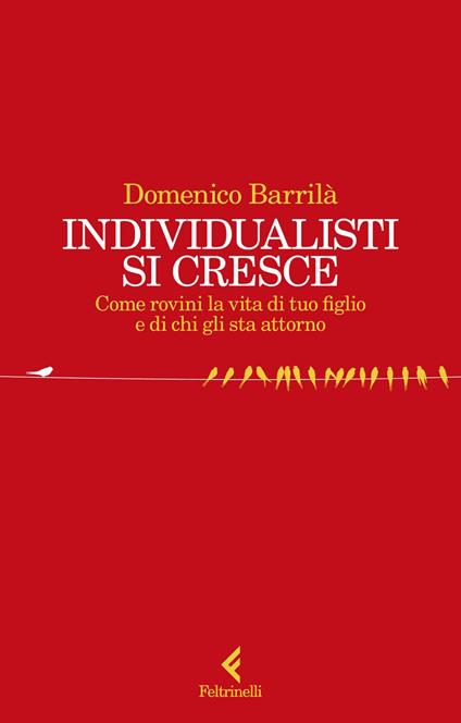 Individualisti si cresce. Come rovini la vita di tuo figlio e di chi gli sta attorno - Domenico Barrilà - ebook