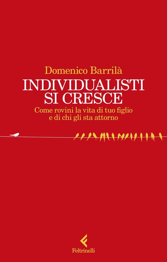 Individualisti si cresce. Come rovini la vita di tuo figlio e di chi gli sta attorno - Domenico Barrilà - ebook