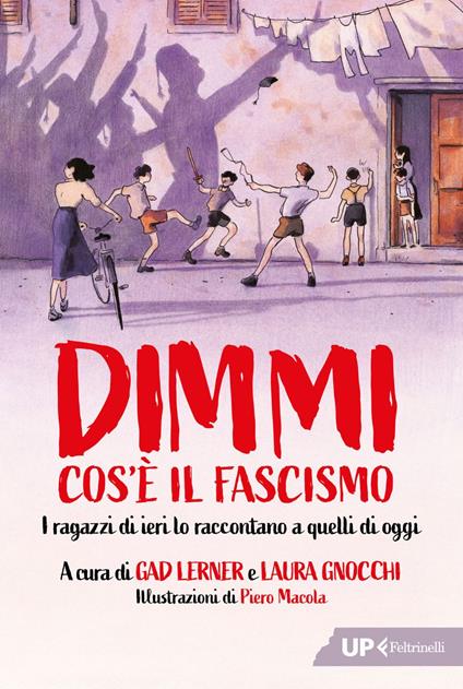 Dimmi cos'è il fascismo. I ragazzi di ieri lo raccontano a quelli di oggi - Laura Gnocchi,Gad Lerner,Piero Macola - ebook