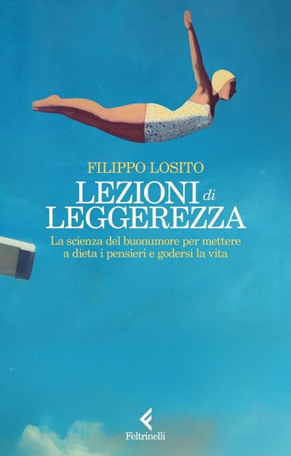 Lezioni di leggerezza. La scienza del buonumore per mettere a dieta i pensieri e godersi la vita - Filippo Losito - ebook