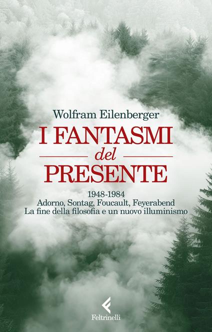 I fantasmi del presente. 1948-1984. Adorno, Sontag, Foucault, Feyerbend. La fine della filosofia e un nuovo illuminismo - Wolfram Eilenberger,Federico Zaniboni - ebook