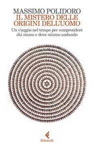 Il mistero delle origini dell'uomo. Un viaggio nel tempo per comprendere chi siamo e dove stiamo andando