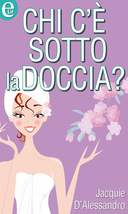 Chi c'è sotto la doccia? - Jacquie D'Alessandro - ebook