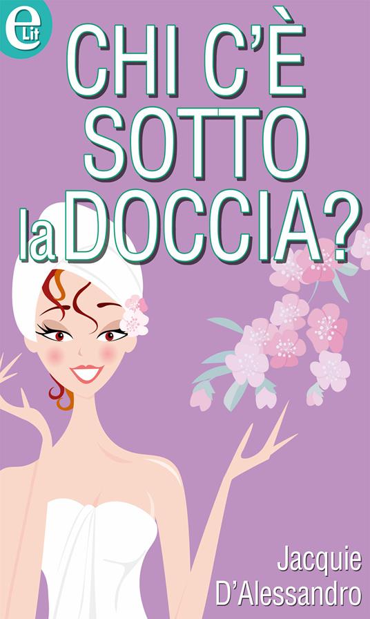 Chi c'è sotto la doccia? - Jacquie D'Alessandro - ebook