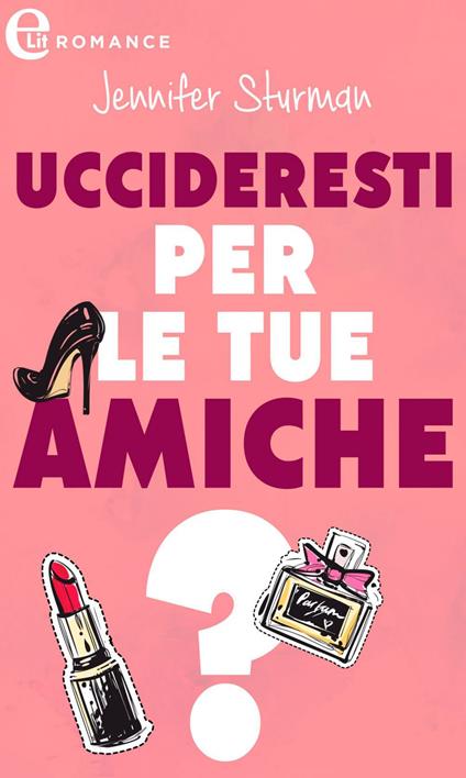 Uccideresti per le tue amiche? - Jennifer Sturman - ebook