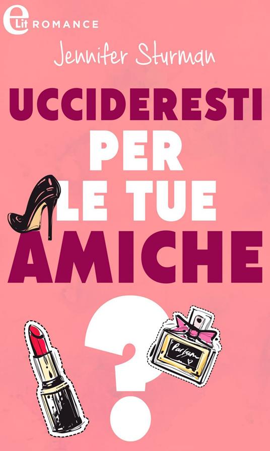 Uccideresti per le tue amiche? - Jennifer Sturman - ebook