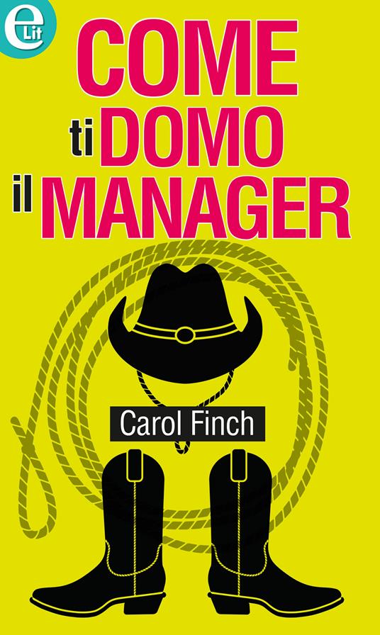Come ti domo il manager - Carol Finch - ebook