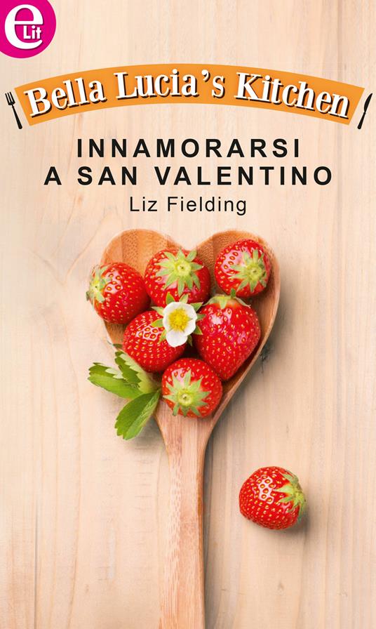 Innamorarsi a San Valentino. Bella Lucia's kitchen. Vol. 8 - Liz Fielding - ebook