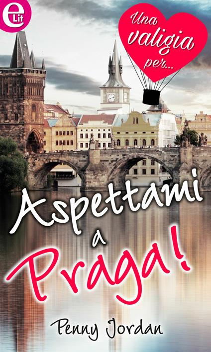 Aspettami a Praga. Una valigia per... - Penny Jordan - ebook