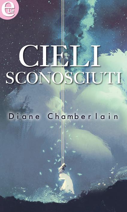 Cieli sconosciuti - Diane Chamberlain,Mirko Caniglia - ebook