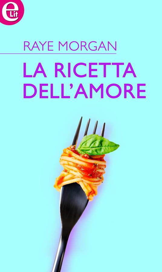 La ricetta dell'amore - Raye Morgan - ebook