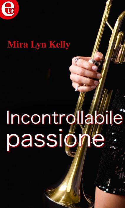Incontrollabile passione - Mira Lyn Kelly - ebook