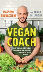 Vegan coach. Ricette vegan mediterranee e programmi di allenamento per stare in salute e in forma