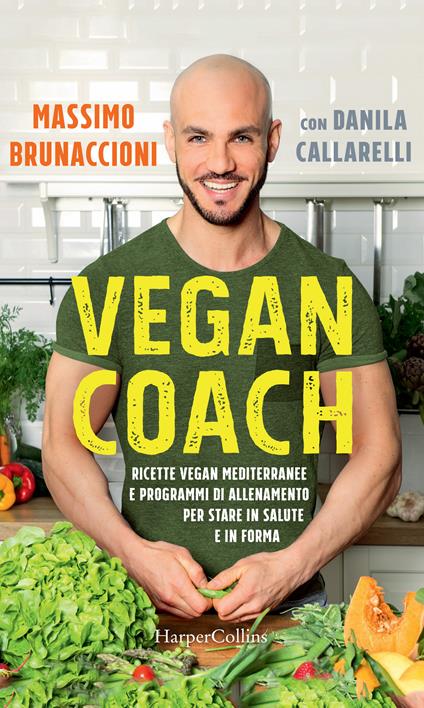 Vegan coach. Ricette vegan mediterranee e programmi di allenamento per stare in salute e in forma - Massimo Brunaccioni,Danila Callarelli - ebook