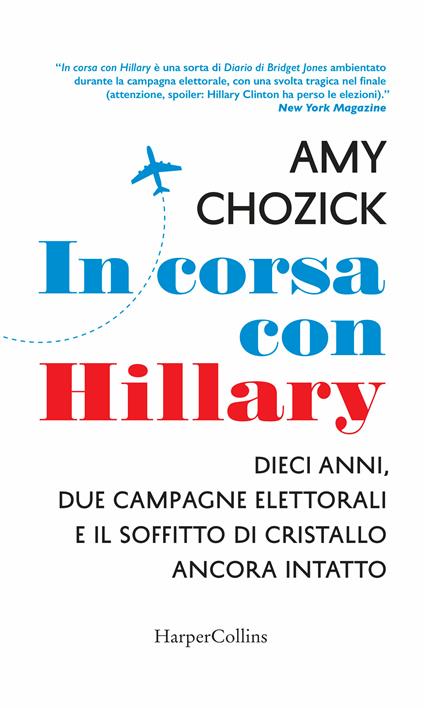 In corsa con Hillary. Dieci anni, due campagne elettorali e il soffitto di cristallo ancora intatto - Amy Chozick,Cristina Ingiardi - ebook