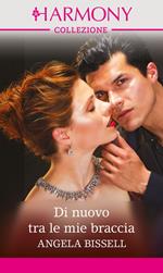 Di nuovo tra le mie braccia. Irresistibili milionari. Vol. 1