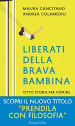 Liberati della brava bambina. Otto storie per fiorire