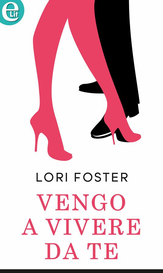 Vengo a vivere da te - Lori Foster,Carol Fonso - ebook