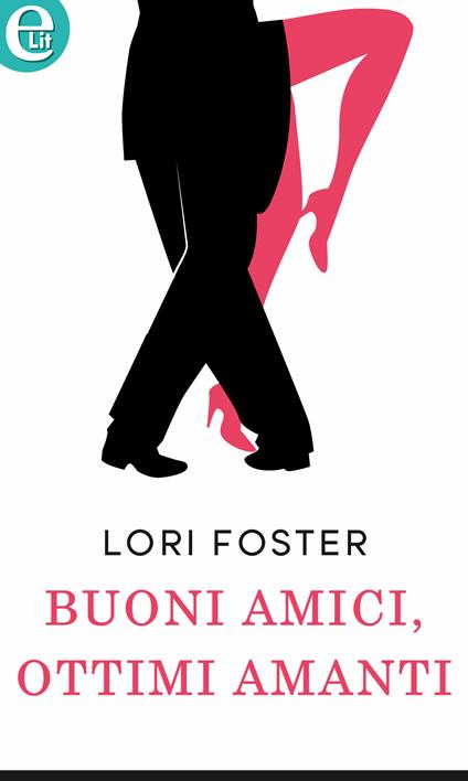 Buoni amici, ottimi amanti - Lori Foster,Velia De Magistris - ebook