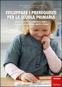 Sviluppare i prerequisiti per la scuola primaria. Giochi e attività su attenzione, logica, linguaggio, pregrafismo, spazio e tempo - Marina Brignola,Emma Perrotta,Maria Cristina Tigoli - copertina