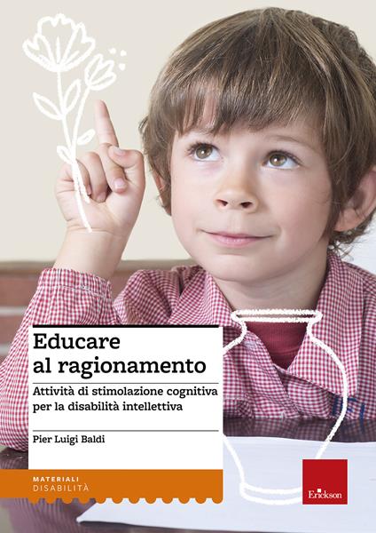 Educare al ragionamento. Attività di stimolazione cognitiva per la disabilità intellettiva - Pier Luigi Baldi - copertina