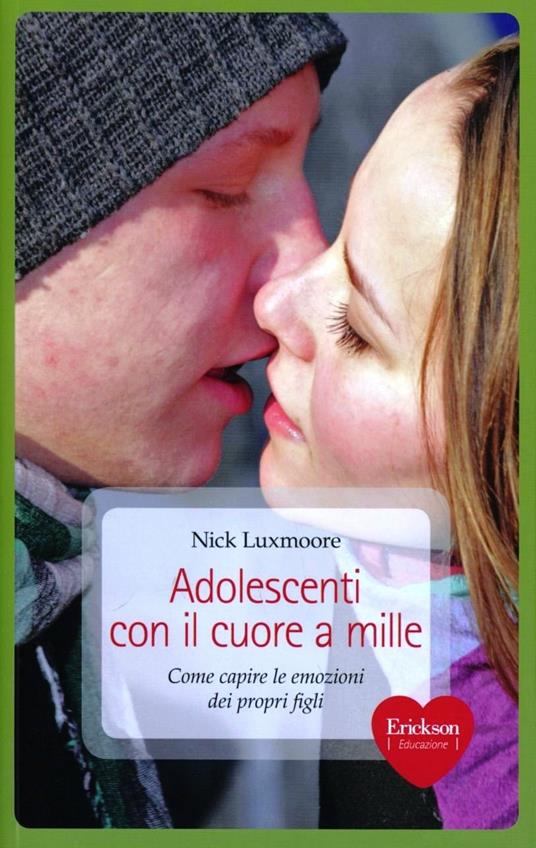 Adolescenti con il cuore a mille. Come capire le emozioni dei propri figli - Nick Luxmoore - copertina