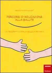 Percorsi di educazione alla salute. Un programma per la scuola primaria - Grazia Mauri,Saviem - copertina