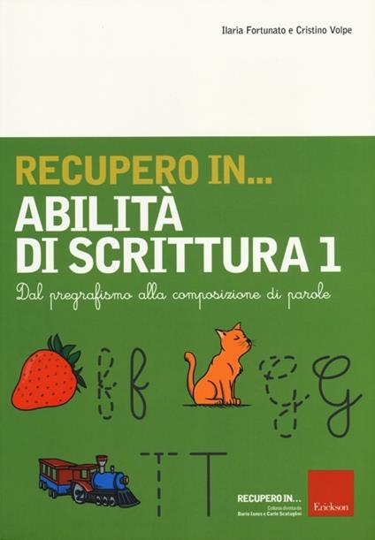 Recupero in... abilità di scrittura. Vol. 1: Dal pregrafismo alla composizione di parole. - Ilaria Fortunato,Cristino Volpe - copertina