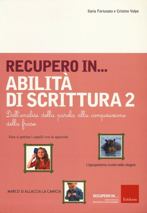 Recupero in... abilità di scrittura. Vol. 2: Dall'analisi della parola alla composizione della frase - Ilaria Fortunato,Cristino Volpe - copertina
