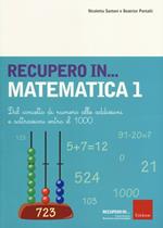 Recupero... in matematica. Vol. 1: Dal concetto di numero alle addizioni e sottrazioni entro il 1000.