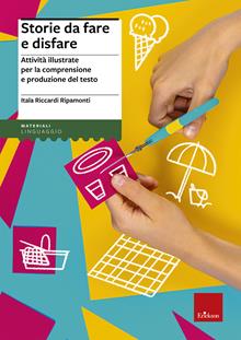 Storie da fare e disfare. Attività illustrate per la comprensione e p roduzione del testo