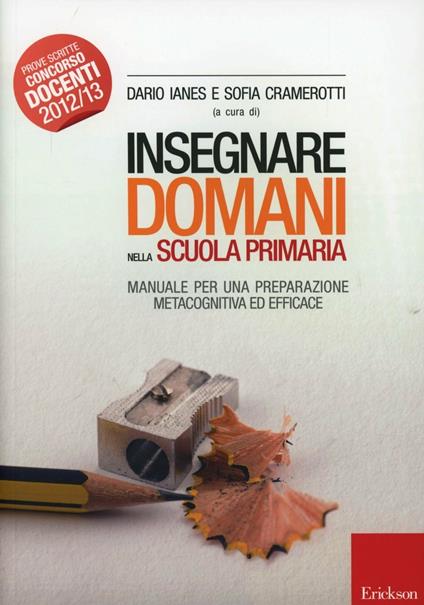 Insegnare domani nella scuola primaria. Manuale per una preparazione metacognitiva ed efficace - Dario Ianes,Sofia Cramerotti - copertina