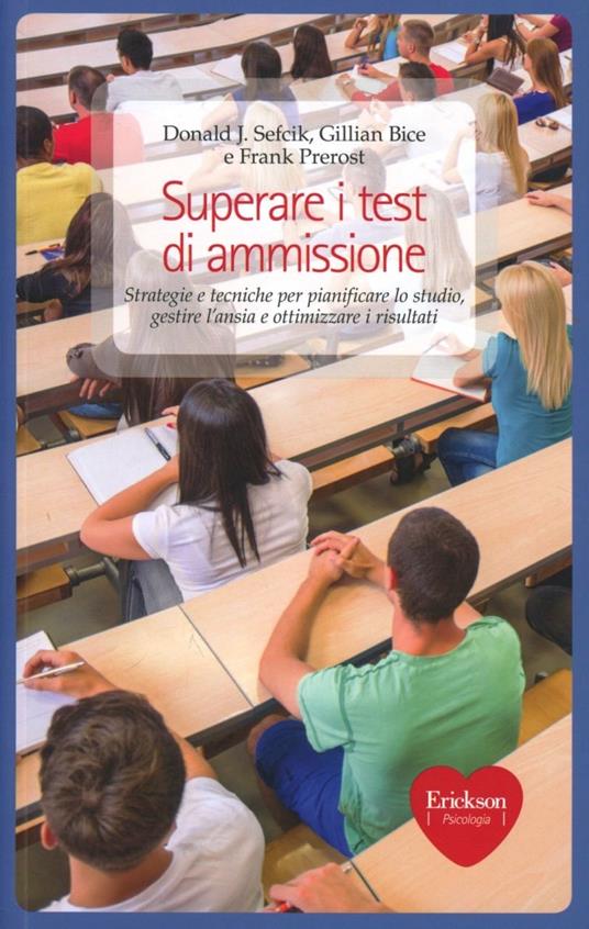 Superare i test di ammissione. Strategie e tecniche per pianificare lo studio, gestire l'ansia e ottimizzare i risultati - Donald J. Sefcik,Gillian Bice,Frank Prerost - copertina