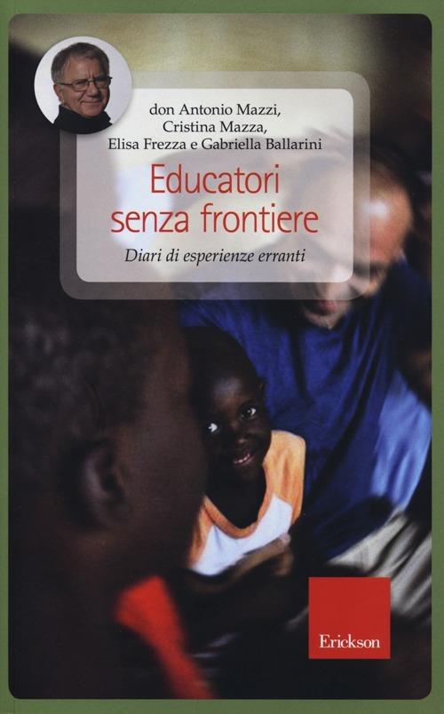 Educatori senza frontiere. Diari di esperienze erranti - Antonio Mazzi,Cristina Mazza,Elisa Frezza - copertina