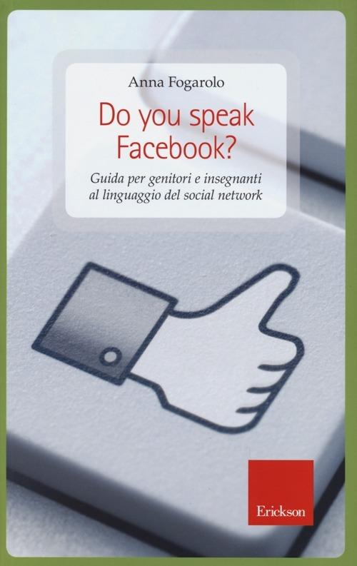 Do you speak Facebook? Guida per genitori e insegnanti al linguaggio del social network - Anna Fogarolo - copertina