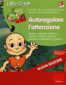 Autoregolare l'attenzione. Attività su vigilanza, inibizione, memoria di lavoro, controllo interferenza e flessibilità cognitiva. CD-ROM