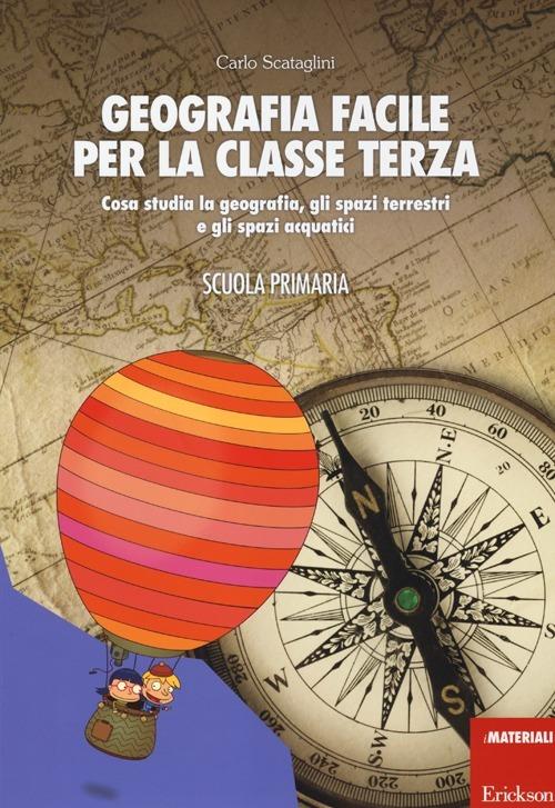 Geografia facile per la classe terza. Cosa studia la geografia, gli spazi terrestri e gli spazi acquatici. Con aggiornamento online - Carlo Scataglini - copertina