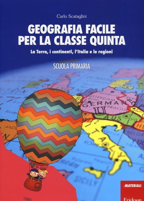 Geografia facile per la classe quinta. La terra, i continenti, l'Italia e le regioni. Con aggiornamento online - Carlo Scataglini - copertina