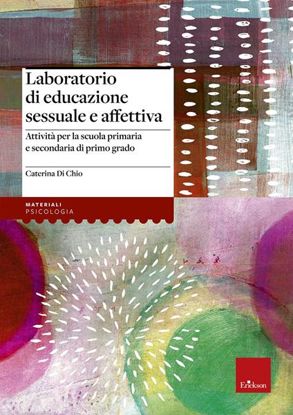 Laboratorio di educazione sessuale e affettiva. Attività per la scuola primaria e secondaria di primo grado - Caterina Di Chio - copertina