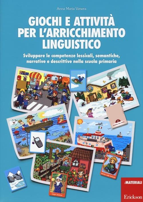 Giochi e attività per l'arricchimento linguistico. Sviluppare le competenze lessicali, semantiche, narrative e descrittive nella scuola primaria - Anna Maria Venera - copertina