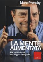 La mente aumentata. Dai nativi digitali alla saggezza digitale