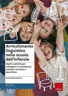Arrichimento linguistico nella scuola dell'infanzia. Giochi e attività per sviluppare le competenze lessicali, sintattiche, semantiche e narrative. Con schede
