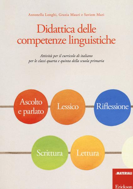 Didattica delle competenze linguistiche. Attività per il curricolo di italiano per le classi quarta e quinta della scuola primaria - Antonella Longhi,Grazia Mauri,Saviem - copertina