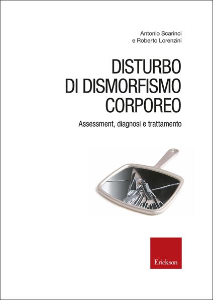 Disturbo di dismorfismo corporeo. Assessment, diagnosi e trattamento - Roberto Lorenzini,Antonio Scarinci - ebook