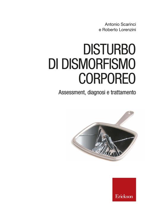 Disturbo di dismorfismo corporeo. Assessment, diagnosi e trattamento - Roberto Lorenzini,Antonio Scarinci - ebook