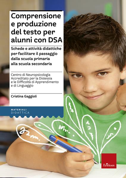 Comprensione e produzione del testo per alunni con DSA. Schede e attività didattiche per facilitare il passaggio dalla scuola primaria alla scuola secondaria - Cristina Gaggioli - copertina