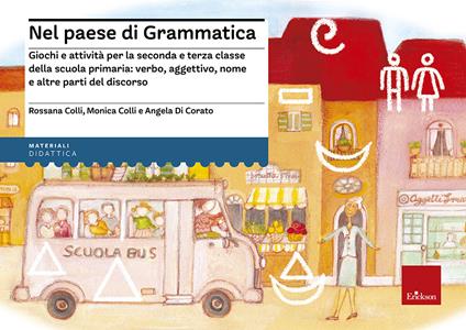 Nel paese di Grammatica. Giochi e attività per la seconda e terza classe della scuola primaria: verbo, aggettivo, nome e altre parti del discorso - Rossana Colli,Monica Colli,Angela Di Corato - copertina