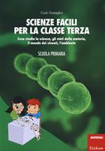 Scienze facili per la classe terza. Cosa studia la scienza, gli stati della materia, il mondo dei viventi, l'ambiente. Scuola primaria. Con aggiornamento online