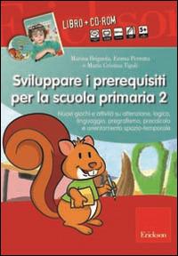 Sviluppare i prerequisiti per la scuola primaria. Nuovi giochi e attività su attenzione, logica, linguaggio, pregrafismo, precalcolo... 2 CD-ROM. Con libro. Vol. 2 - Marina Brignola,Emma Perrotta,Maria Cristina Tigoli - copertina